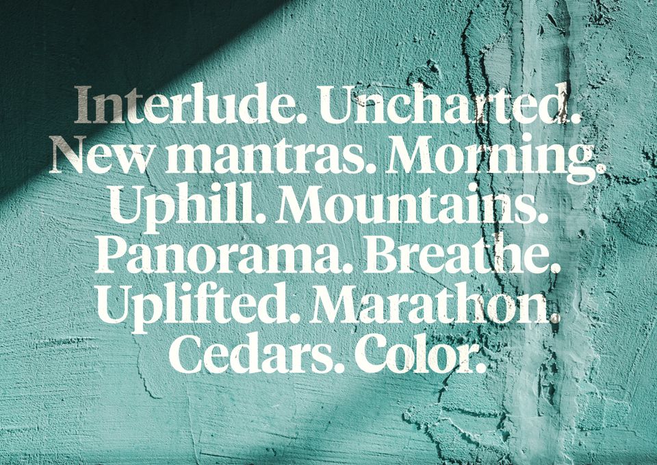 Interlude. Uncharted. New mantras. Morning. Uphill. Mountains. Panorama. Breathe. Uplifted. Marathon. Cedars. Color.